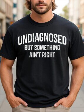 Undiagnosed But Something Ain't Right Funny Sarcastic T-Shirt
